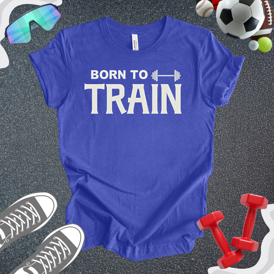 Born To Train T-Shirt